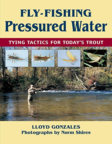 Fly Fishing Pressured Water: Tying Tactic's for Today's Trout